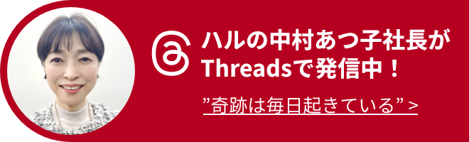 ＠ハルの中村あつ子社長がThreadsで発信中！”奇跡は毎日起きている”